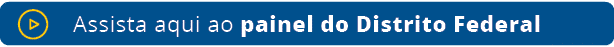 Assista aqui ao painel do Distrito Federa