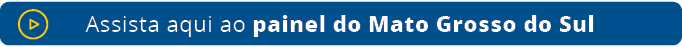 Assista aqui ao painel do Mato Grosso do Su